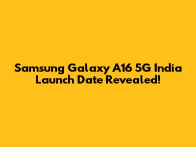 Samsung Galaxy A16 5G India Launch Date Revealed!