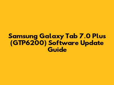 Samsung Galaxy Tab 7.0 Plus (GTP6200) Software Update Guide
