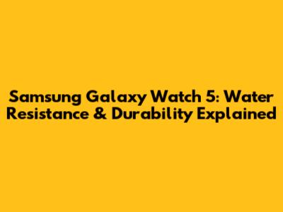Samsung Galaxy Watch 5: Water Resistance & Durability Explained