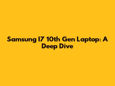 Samsung I7 10th Gen Laptop: A Deep Dive