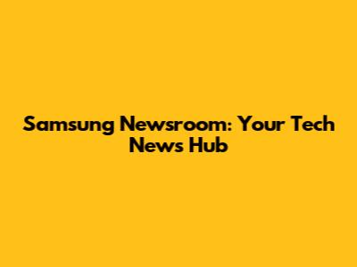 Samsung Newsroom: Your Tech News Hub