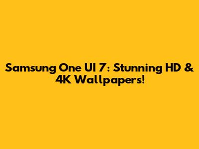 Samsung One UI 7: Stunning HD & 4K Wallpapers!