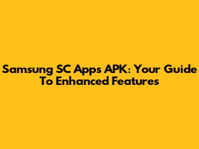 Samsung SC Apps APK: Your Guide To Enhanced Features