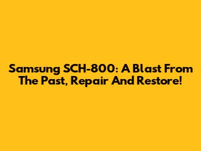 Samsung SCH-800: A Blast From The Past, Repair And Restore!