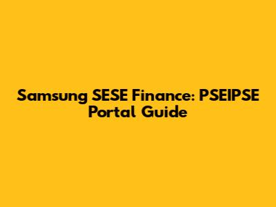 Samsung SESE Finance: PSEIPSE Portal Guide
