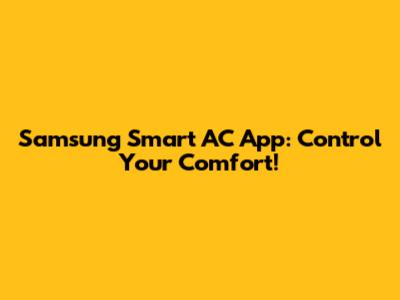 Samsung Smart AC App: Control Your Comfort!