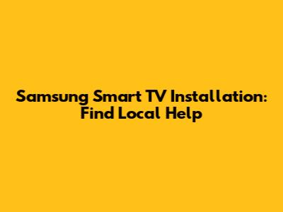 Samsung Smart TV Installation: Find Local Help