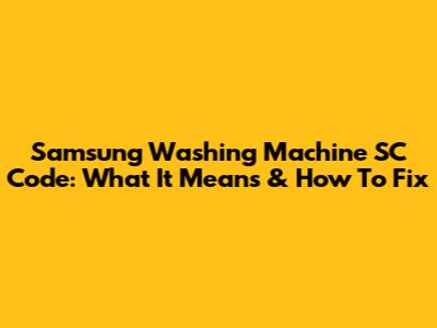 Samsung Washing Machine SC Code: What It Means & How To Fix