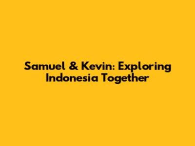 Samuel & Kevin: Exploring Indonesia Together