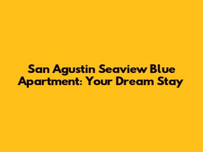 San Agustin Seaview Blue Apartment: Your Dream Stay