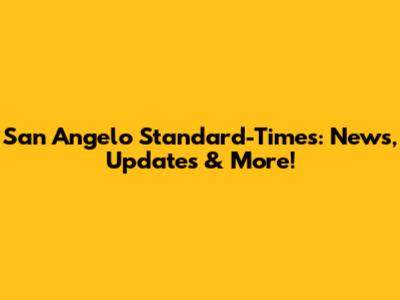 San Angelo Standard-Times: News, Updates & More!