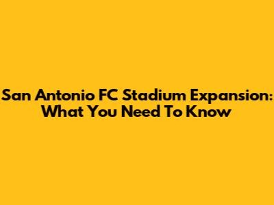 San Antonio FC Stadium Expansion: What You Need To Know