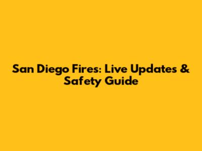 San Diego Fires: Live Updates & Safety Guide