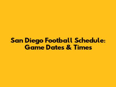 San Diego Football Schedule: Game Dates & Times