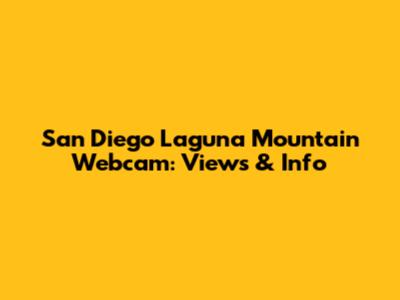 San Diego Laguna Mountain Webcam: Views & Info