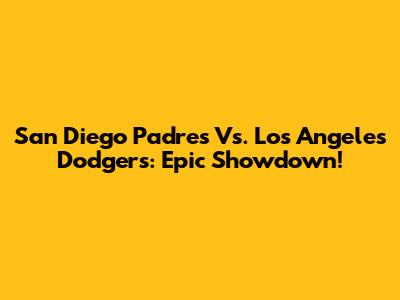 San Diego Padres Vs. Los Angeles Dodgers: Epic Showdown!