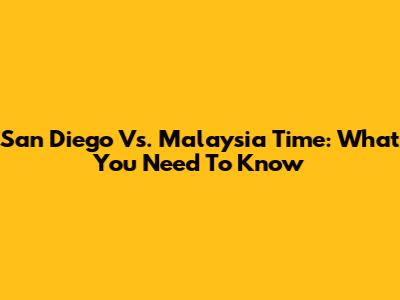 San Diego Vs. Malaysia Time: What You Need To Know