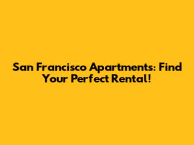 San Francisco Apartments: Find Your Perfect Rental!