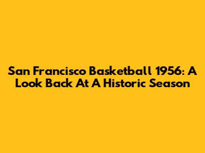 San Francisco Basketball 1956: A Look Back At A Historic Season