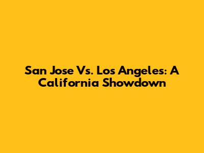 San Jose Vs. Los Angeles: A California Showdown