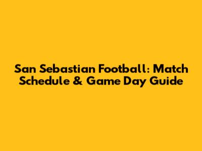 San Sebastian Football: Match Schedule & Game Day Guide
