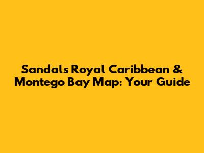 Sandals Royal Caribbean & Montego Bay Map: Your Guide
