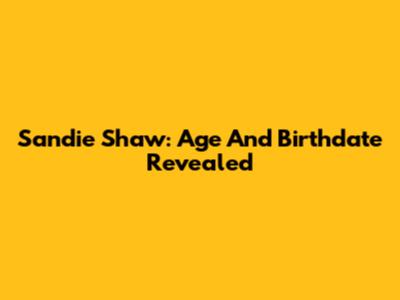 Sandie Shaw: Age And Birthdate Revealed
