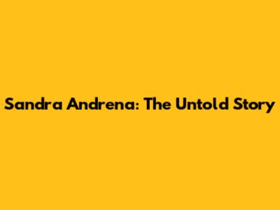 Sandra Andrena: The Untold Story
