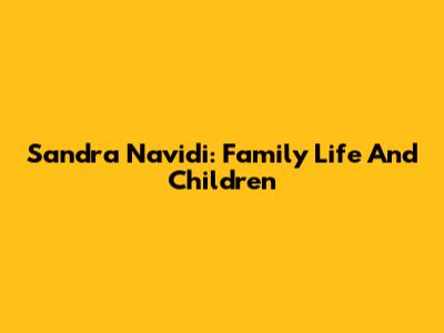Sandra Navidi: Family Life And Children