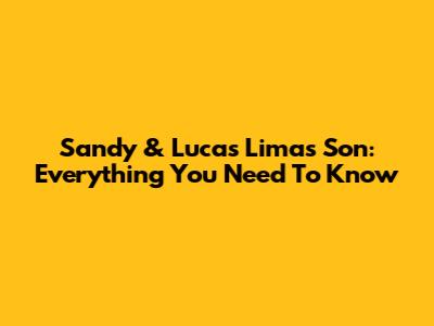 Sandy & Lucas Lima's Son: Everything You Need To Know