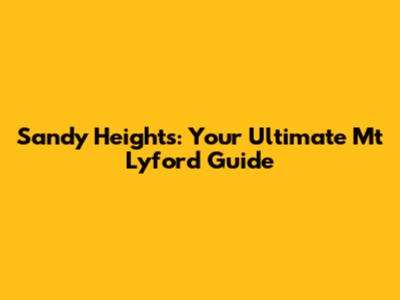 Sandy Heights: Your Ultimate Mt Lyford Guide