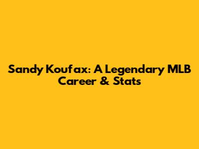 Sandy Koufax: A Legendary MLB Career & Stats