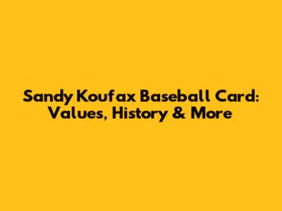 Sandy Koufax Baseball Card: Values, History & More