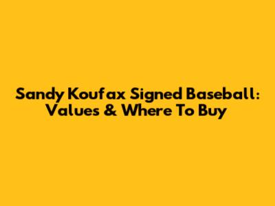 Sandy Koufax Signed Baseball: Values & Where To Buy