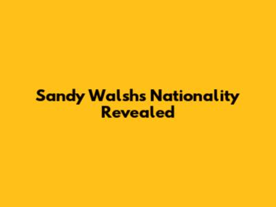 Sandy Walsh's Nationality Revealed
