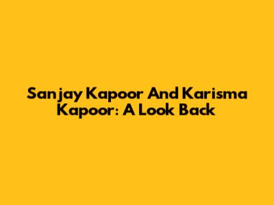 Sanjay Kapoor And Karisma Kapoor: A Look Back