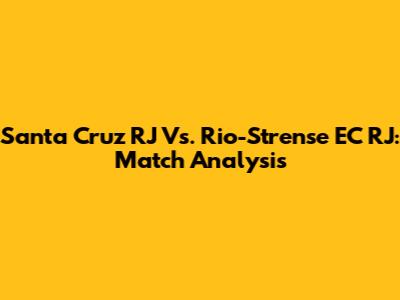 Santa Cruz RJ Vs. Rio-Strense EC RJ: Match Analysis