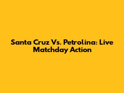 Santa Cruz Vs. Petrolina: Live Matchday Action