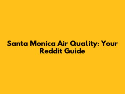 Santa Monica Air Quality: Your Reddit Guide