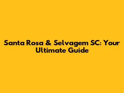Santa Rosa & Selvagem SC: Your Ultimate Guide