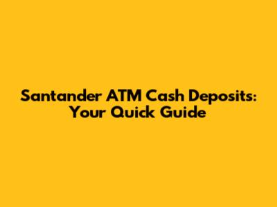 Santander ATM Cash Deposits: Your Quick Guide