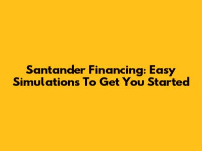 Santander Financing: Easy Simulations To Get You Started