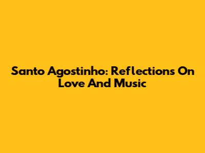 Santo Agostinho: Reflections On Love And Music
