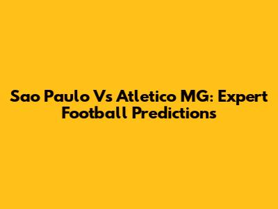 Sao Paulo Vs Atletico MG: Expert Football Predictions