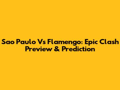 Sao Paulo Vs Flamengo: Epic Clash Preview & Prediction