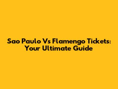 Sao Paulo Vs Flamengo Tickets: Your Ultimate Guide