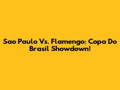 Sao Paulo Vs. Flamengo: Copa Do Brasil Showdown!
