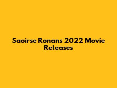 Saoirse Ronan's 2022 Movie Releases