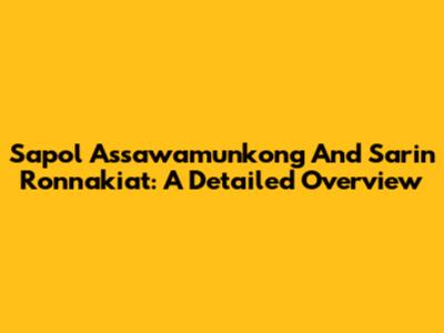 Sapol Assawamunkong And Sarin Ronnakiat: A Detailed Overview
