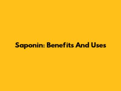 Saponin: Benefits And Uses